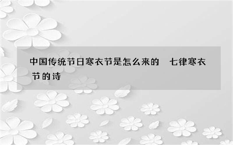 中国传统节日寒衣节是怎么来的 七律寒衣节的诗